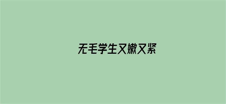 无毛学生又嫩又紧